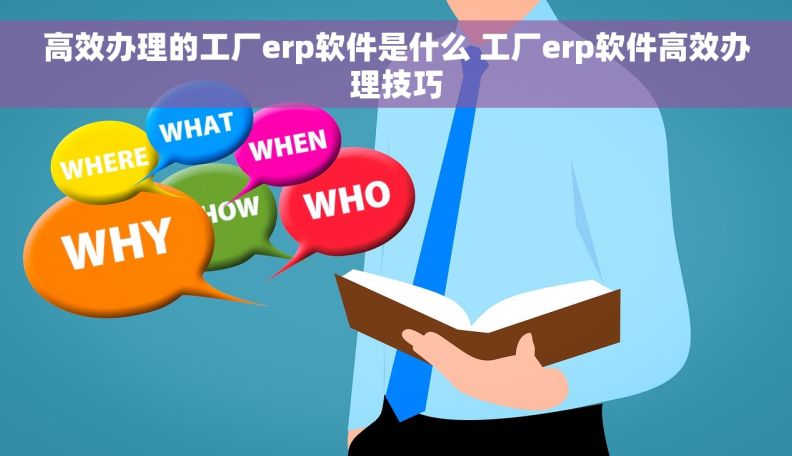 高效办理的工厂erp软件是什么 工厂erp软件高效办理技巧