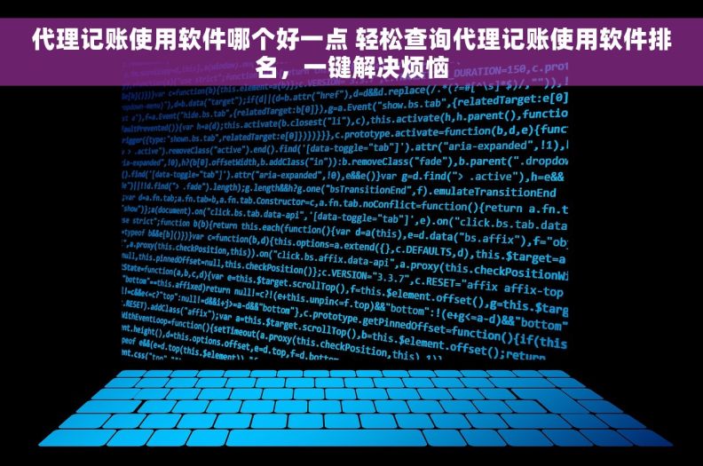 代理记账使用软件哪个好一点 轻松查询代理记账使用软件排名，一键解决烦恼