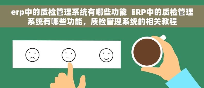 erp中的质检管理系统有哪些功能  ERP中的质检管理系统有哪些功能，质检管理系统的相关教程