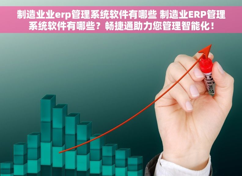 制造业业erp管理系统软件有哪些 制造业ERP管理系统软件有哪些？畅捷通助力您管理智能化！