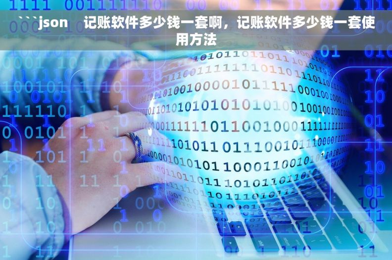 ```json    记账软件多少钱一套啊，记账软件多少钱一套使用方法