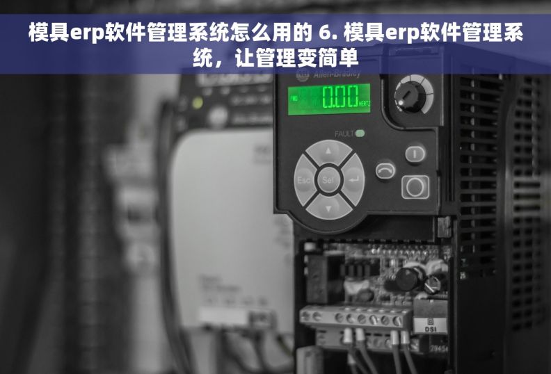 模具erp软件管理系统怎么用的 6. 模具erp软件管理系统，让管理变简单