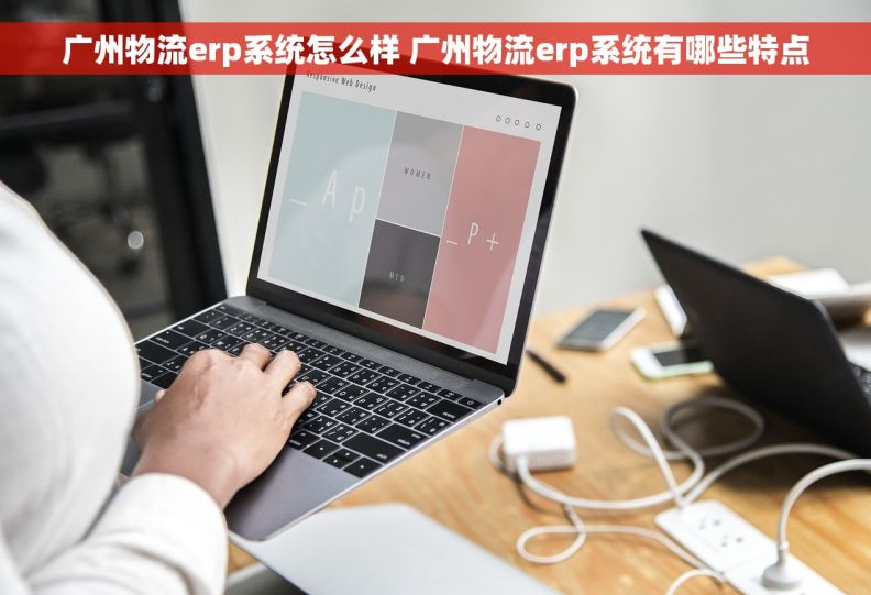 广州物流erp系统怎么样 广州物流erp系统有哪些特点