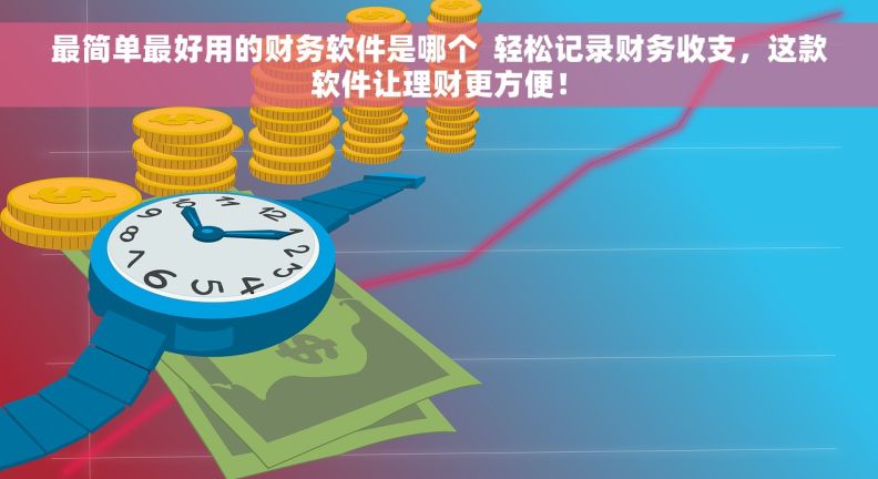 最简单最好用的财务软件是哪个  轻松记录财务收支，这款软件让理财更方便！