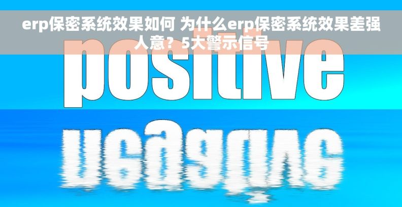 erp保密系统效果如何 为什么erp保密系统效果差强人意？5大警示信号