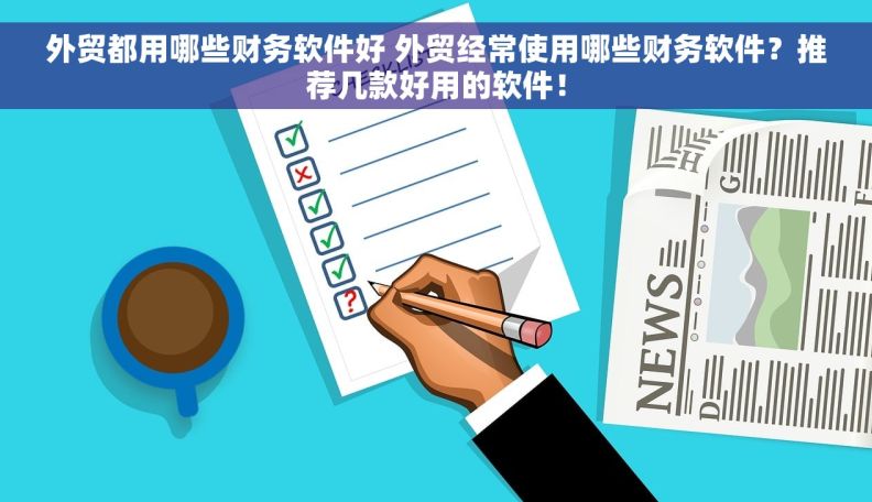 外贸都用哪些财务软件好 外贸经常使用哪些财务软件？推荐几款好用的软件！