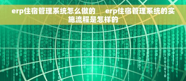 erp住宿管理系统怎么做的     erp住宿管理系统的实施流程是怎样的