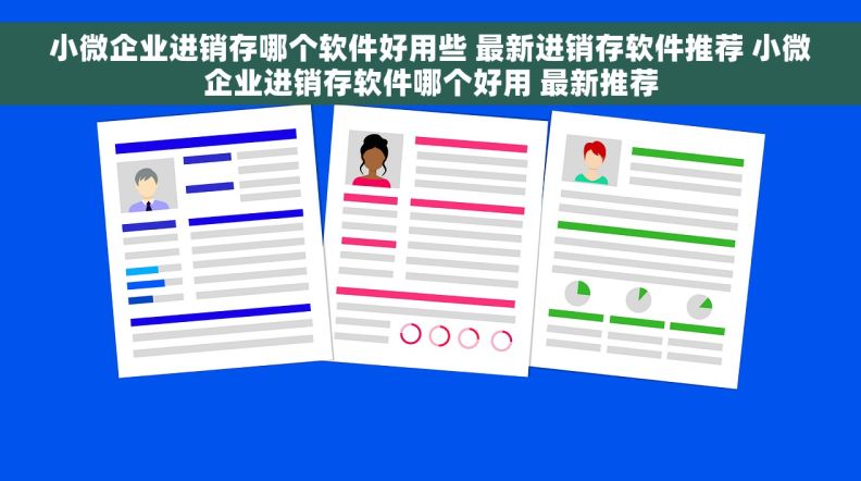 小微企业进销存哪个软件好用些 最新进销存软件推荐 小微企业进销存软件哪个好用 最新推荐