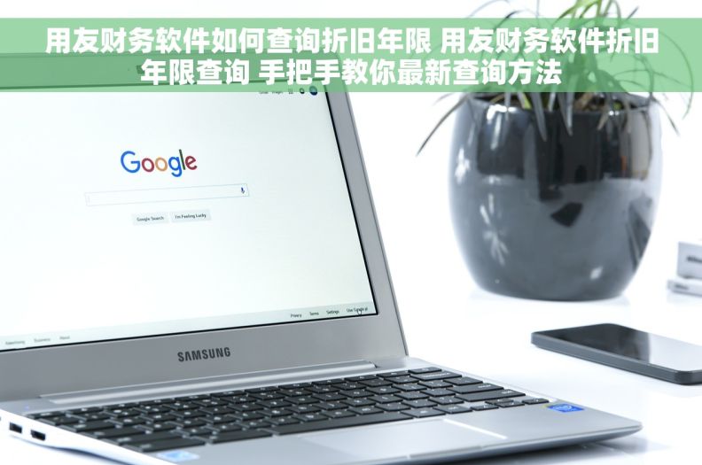 用友财务软件如何查询折旧年限 用友财务软件折旧年限查询 手把手教你最新查询方法