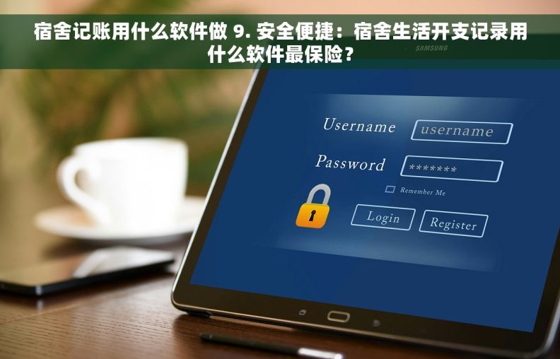 宿舍记账用什么软件做 9. 安全便捷：宿舍生活开支记录用什么软件最保险？