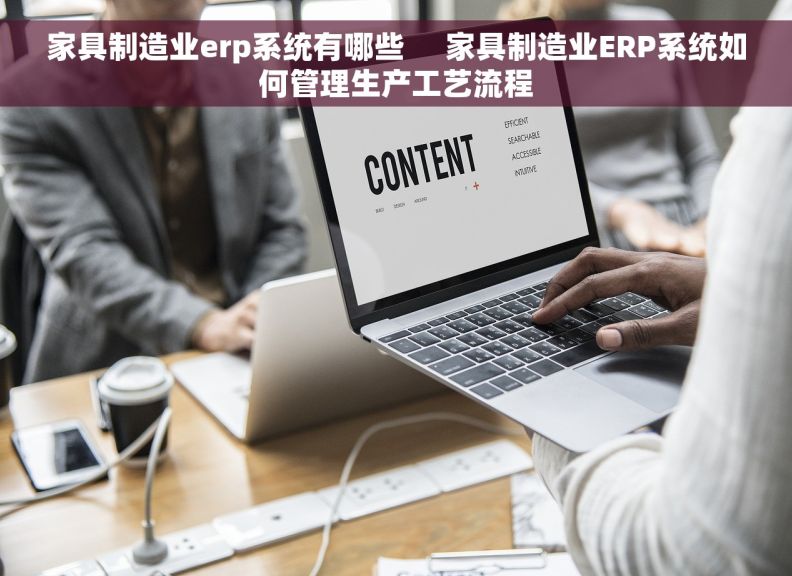 家具制造业erp系统有哪些     家具制造业ERP系统如何管理生产工艺流程