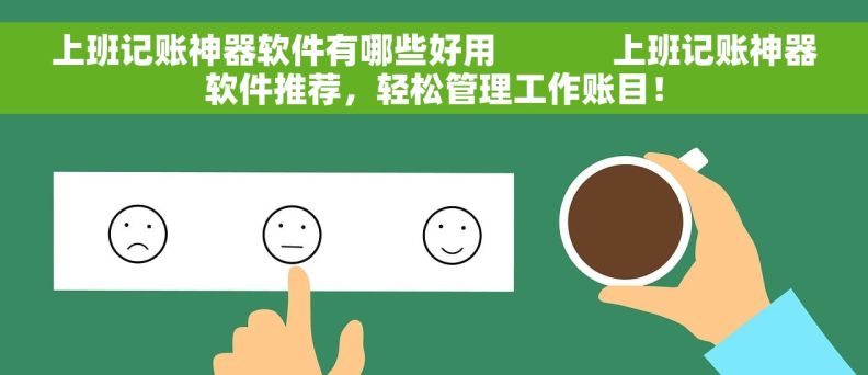 上班记账神器软件有哪些好用             上班记账神器软件推荐，轻松管理工作账目！