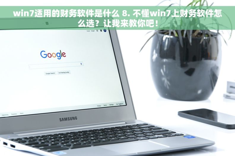 win7适用的财务软件是什么 8. 不懂win7上财务软件怎么选？让我来教你吧！