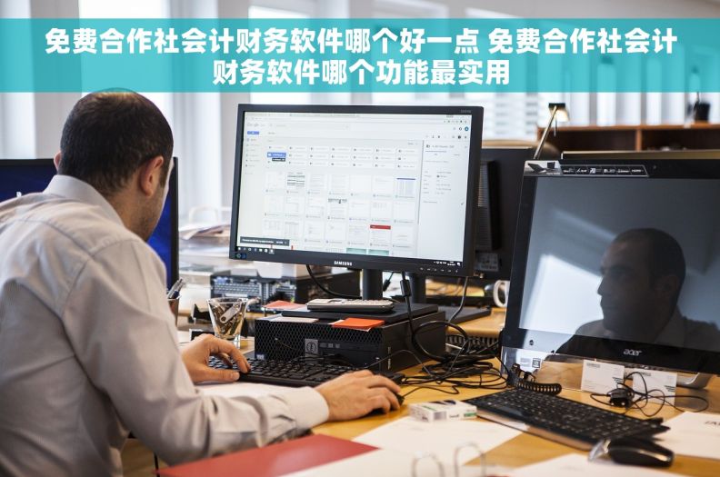 免费合作社会计财务软件哪个好一点 免费合作社会计财务软件哪个功能最实用