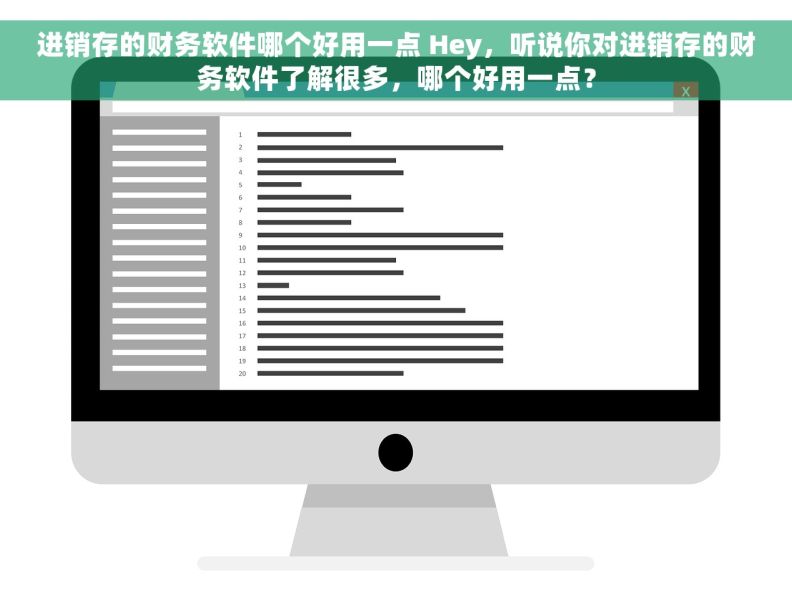 进销存的财务软件哪个好用一点 Hey，听说你对进销存的财务软件了解很多，哪个好用一点？