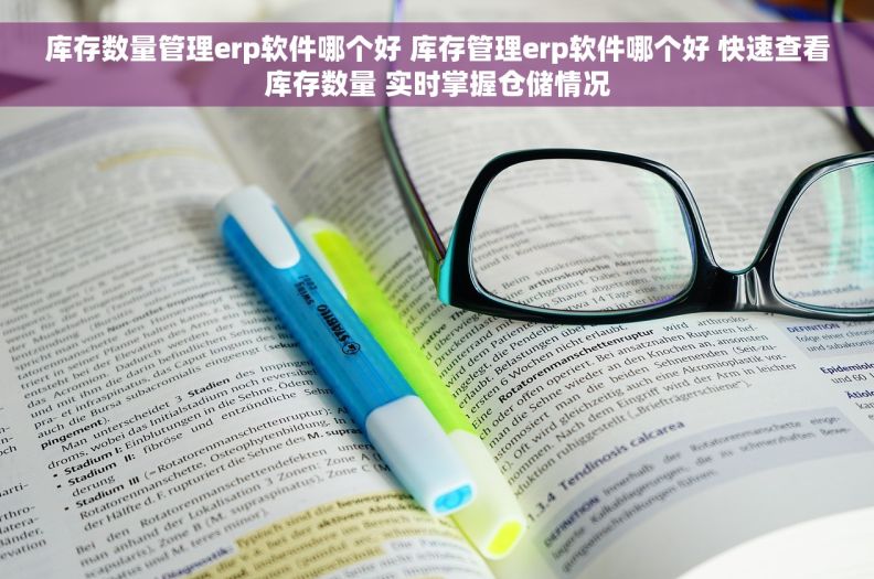 库存数量管理erp软件哪个好 库存管理erp软件哪个好 快速查看库存数量 实时掌握仓储情况