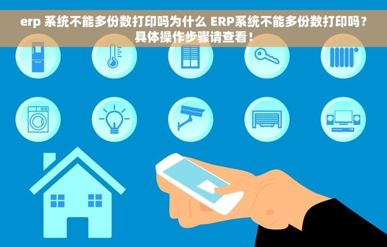 erp 系统不能多份数打印吗为什么 ERP系统不能多份数打印吗？具体操作步骤请查看！