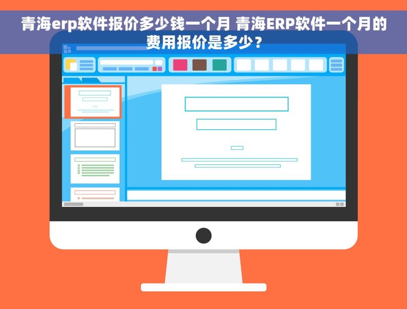 青海erp软件报价多少钱一个月 青海ERP软件一个月的费用报价是多少？