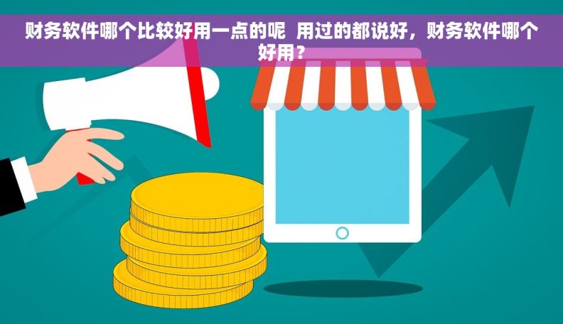 财务软件哪个比较好用一点的呢  用过的都说好，财务软件哪个好用？