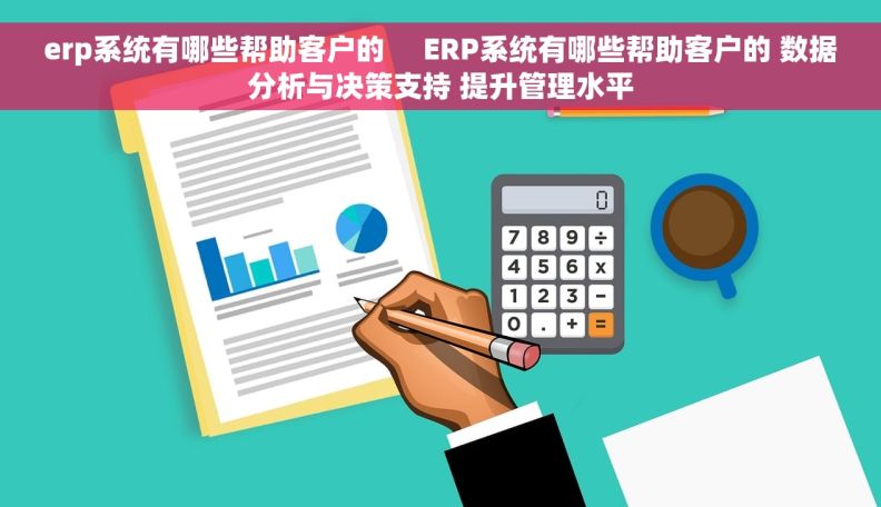 erp系统有哪些帮助客户的     ERP系统有哪些帮助客户的 数据分析与决策支持 提升管理水平