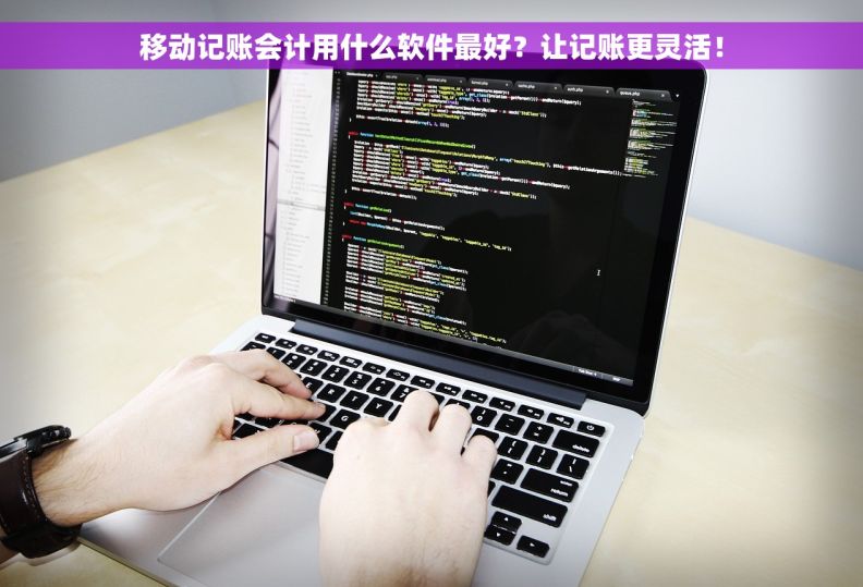 移动记账会计用什么软件最好？让记账更灵活！