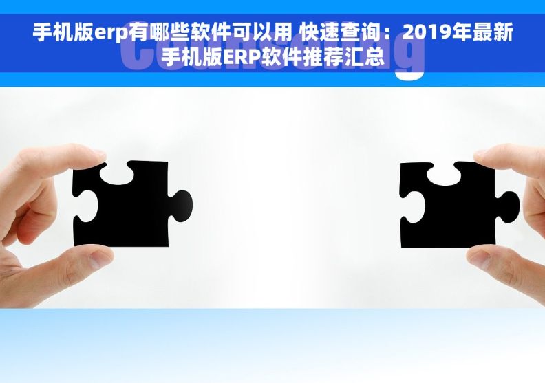 手机版erp有哪些软件可以用 快速查询：2019年最新手机版ERP软件推荐汇总