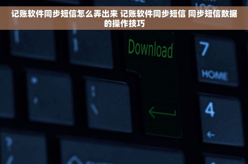 记账软件同步短信怎么弄出来 记账软件同步短信 同步短信数据的操作技巧