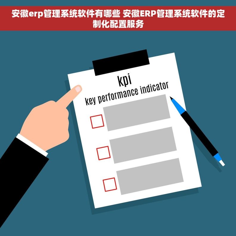 安徽erp管理系统软件有哪些 安徽ERP管理系统软件的定制化配置服务