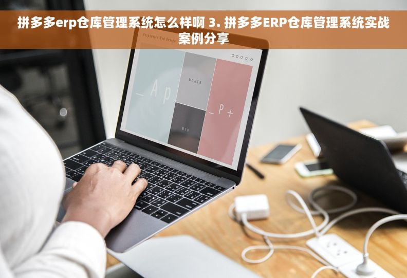 拼多多erp仓库管理系统怎么样啊 3. 拼多多ERP仓库管理系统实战案例分享