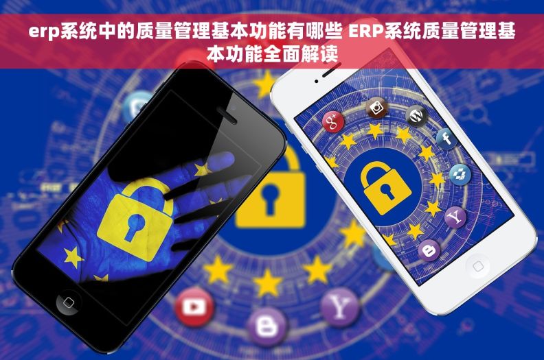 erp系统中的质量管理基本功能有哪些 ERP系统质量管理基本功能全面解读