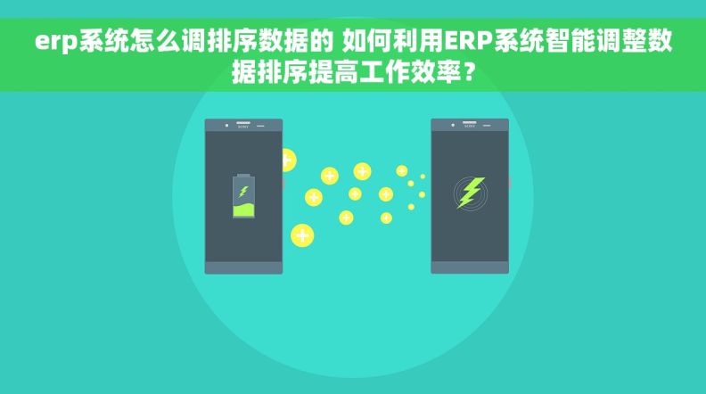 erp系统怎么调排序数据的 如何利用ERP系统智能调整数据排序提高工作效率？