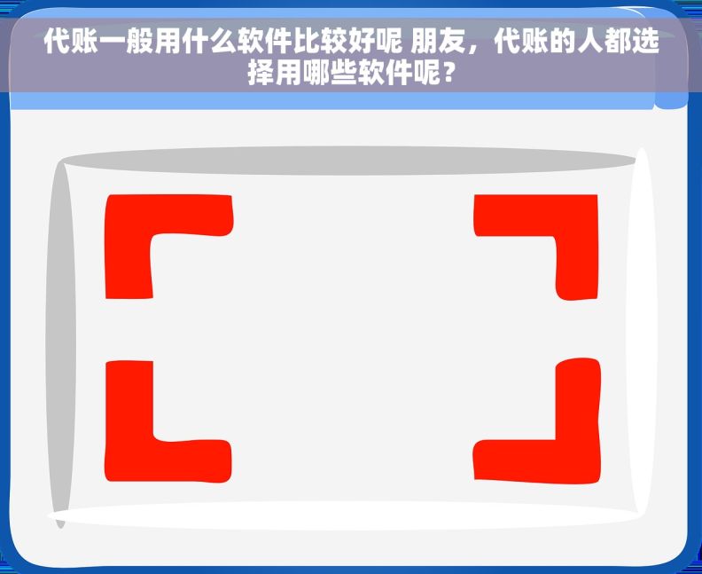 代账一般用什么软件比较好呢 朋友，代账的人都选择用哪些软件呢？