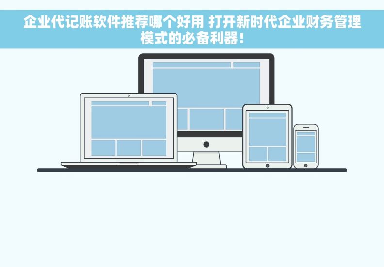 企业代记账软件推荐哪个好用 打开新时代企业财务管理模式的必备利器！