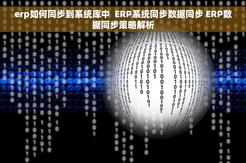 erp如何同步到系统库中  ERP系统同步数据同步 ERP数据同步策略解析