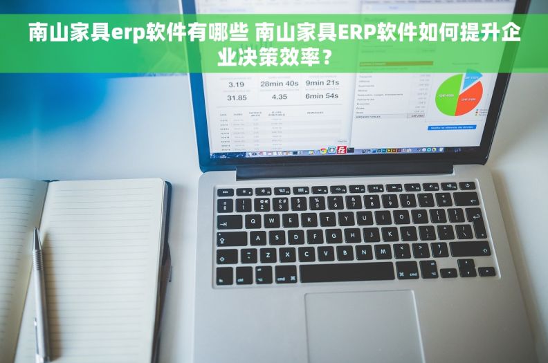 南山家具erp软件有哪些 南山家具ERP软件如何提升企业决策效率？