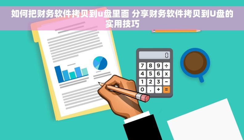 如何把财务软件拷贝到u盘里面 分享财务软件拷贝到U盘的实用技巧