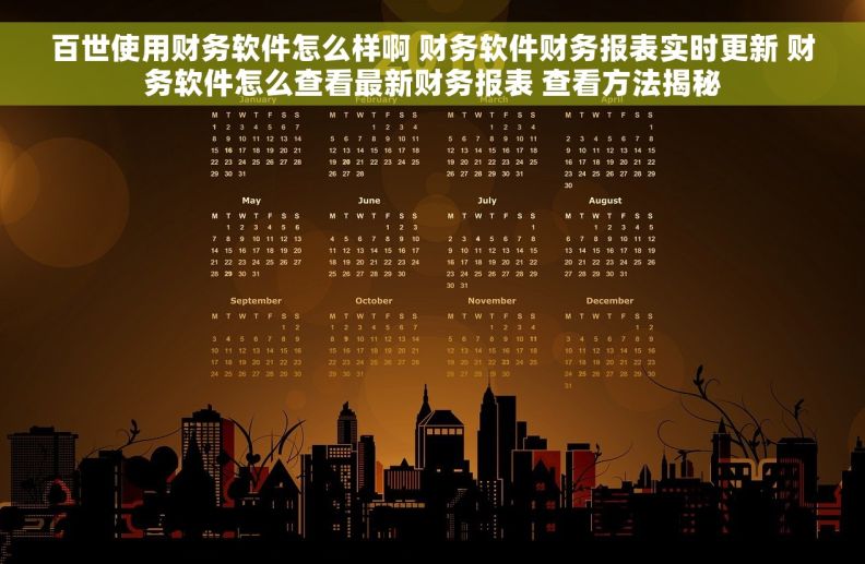 百世使用财务软件怎么样啊 财务软件财务报表实时更新 财务软件怎么查看最新财务报表 查看方法揭秘