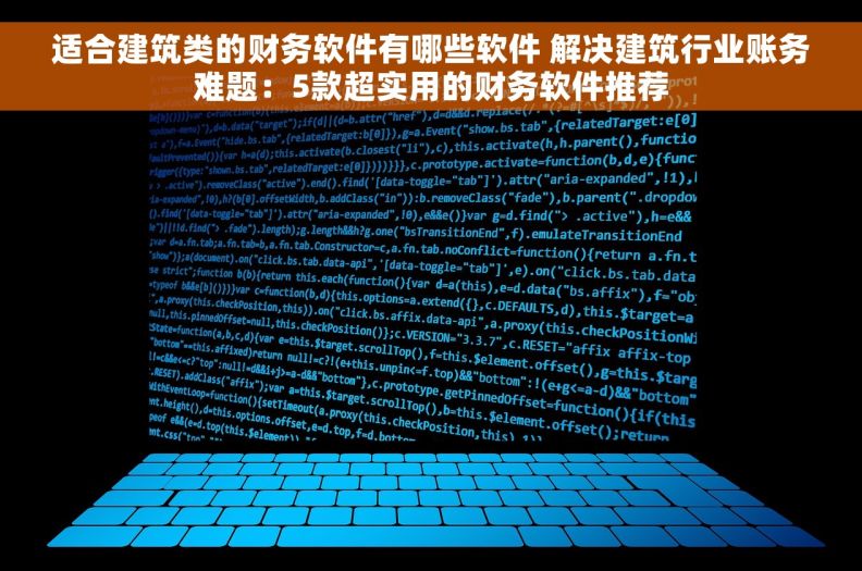 适合建筑类的财务软件有哪些软件 解决建筑行业账务难题：5款超实用的财务软件推荐