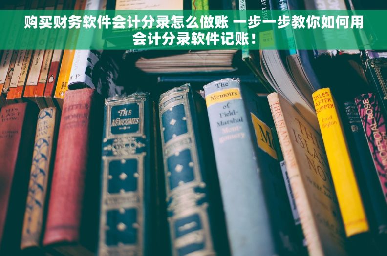 购买财务软件会计分录怎么做账 一步一步教你如何用会计分录软件记账！