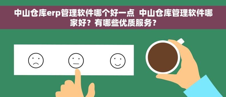 中山仓库erp管理软件哪个好一点  中山仓库管理软件哪家好？有哪些优质服务？