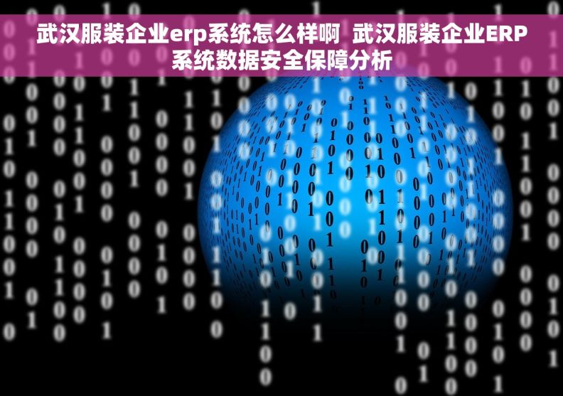 武汉服装企业erp系统怎么样啊  武汉服装企业ERP系统数据安全保障分析