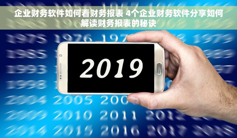 企业财务软件如何看财务报表 4个企业财务软件分享如何解读财务报表的秘诀