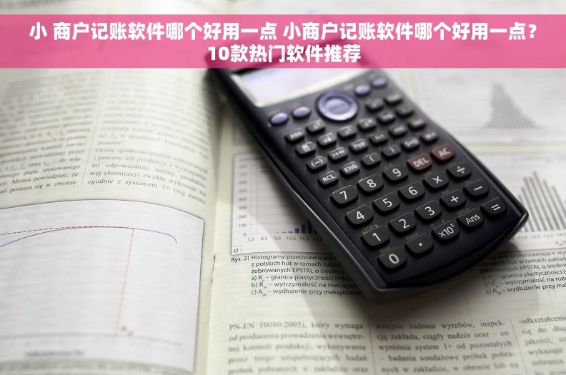 小 商户记账软件哪个好用一点 小商户记账软件哪个好用一点？10款热门软件推荐