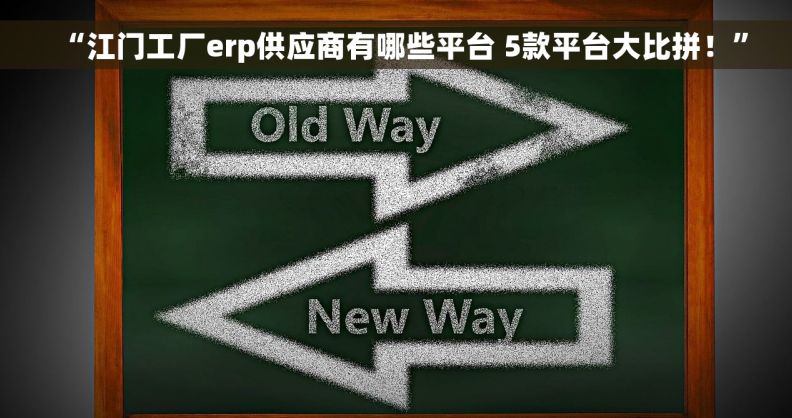 “江门工厂erp供应商有哪些平台 5款平台大比拼！”