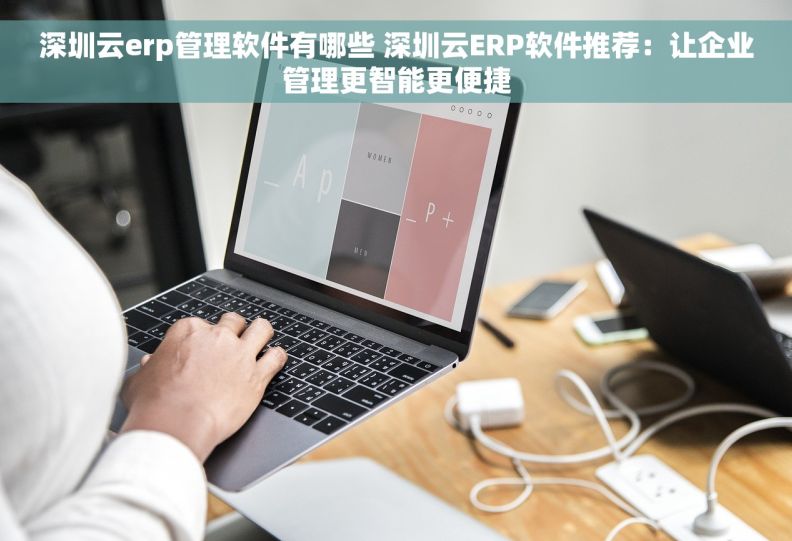 深圳云erp管理软件有哪些 深圳云ERP软件推荐：让企业管理更智能更便捷