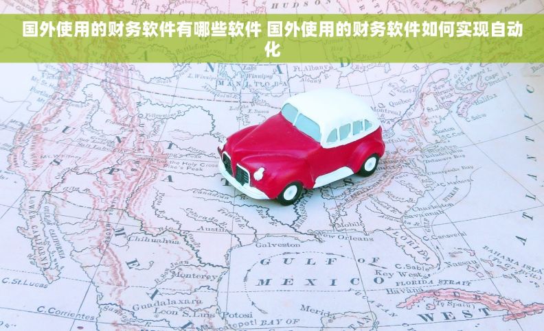 国外使用的财务软件有哪些软件 国外使用的财务软件如何实现自动化