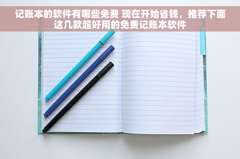 记账本的软件有哪些免费 现在开始省钱，推荐下面这几款超好用的免费记账本软件