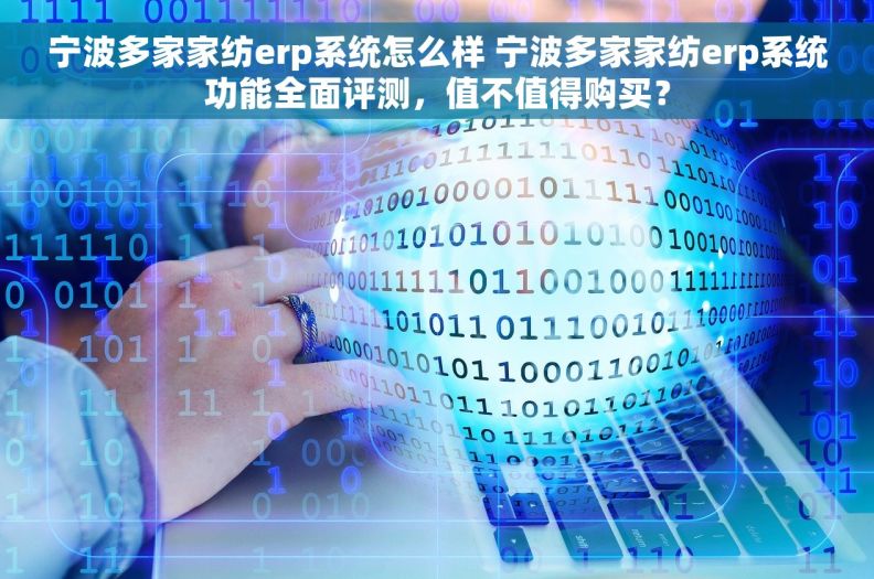 宁波多家家纺erp系统怎么样 宁波多家家纺erp系统功能全面评测，值不值得购买？