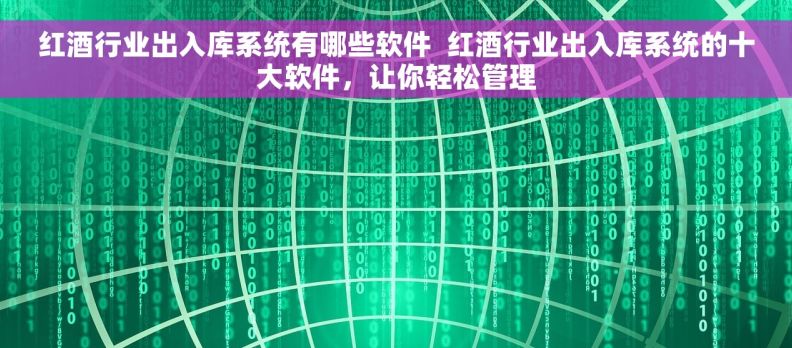 红酒行业出入库系统有哪些软件  红酒行业出入库系统的十大软件，让你轻松管理