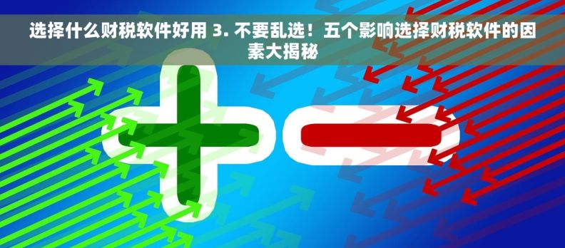 选择什么财税软件好用 3. 不要乱选！五个影响选择财税软件的因素大揭秘